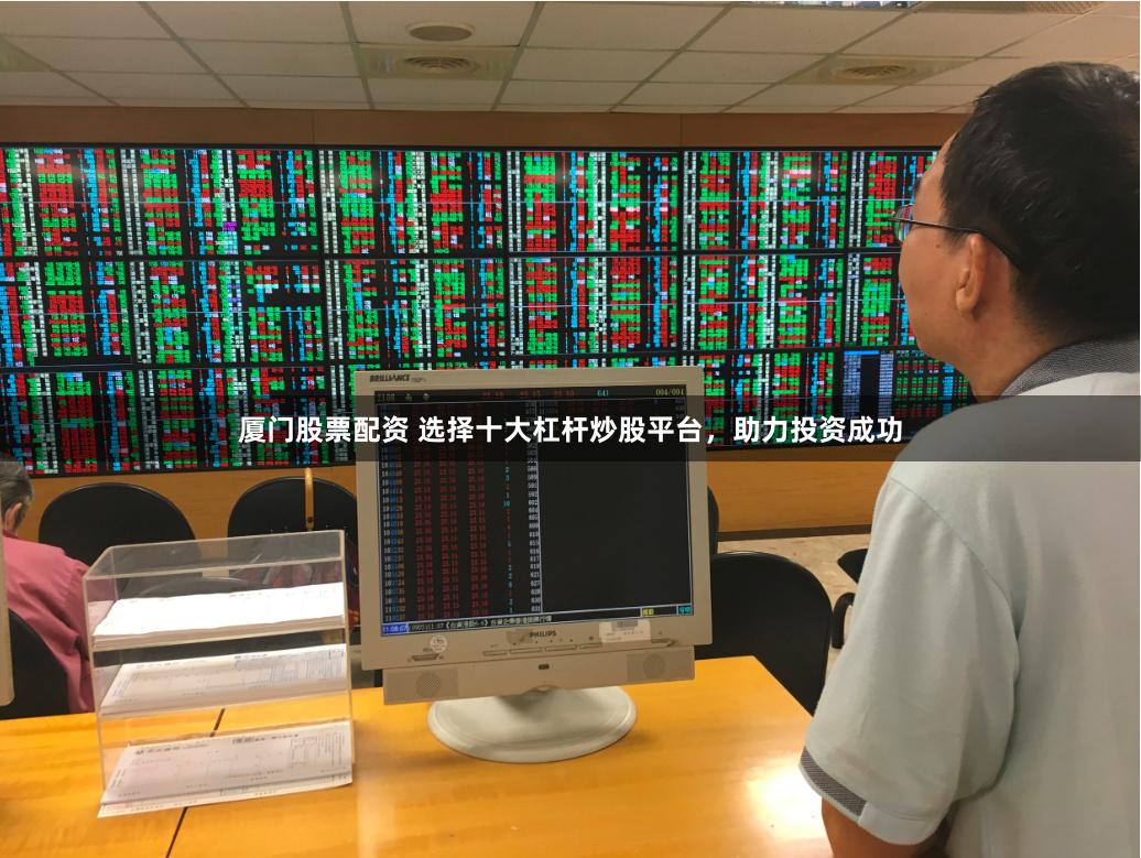 厦门股票配资 选择十大杠杆炒股平台，助力投资成功