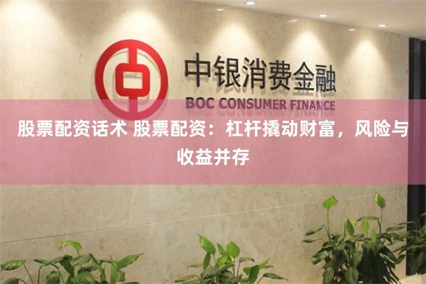 股票配资话术 股票配资：杠杆撬动财富，风险与收益并存
