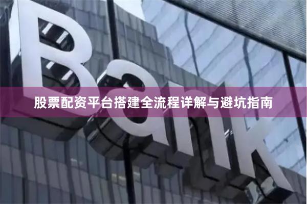 股票配资平台搭建全流程详解与避坑指南