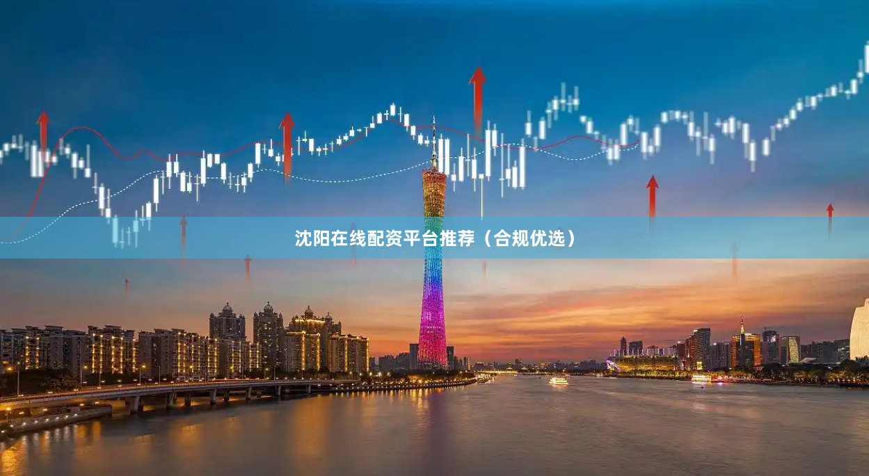 沈阳在线配资平台推荐（合规优选）