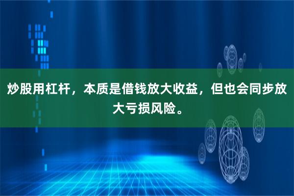 炒股用杠杆，本质是借钱放大收益，但也会同步放大亏损风险。